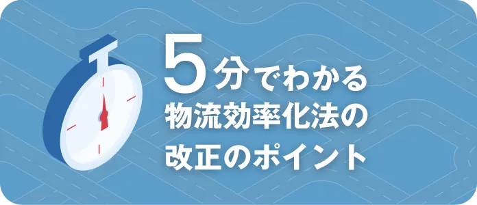 5分でわかる物流効率化法の改正のポイント